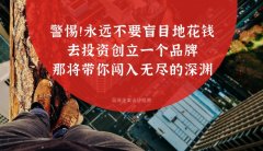 警惕?。∮肋h不要盲目地花錢去投資創立一個品牌，那將帶你闖入無盡的深淵